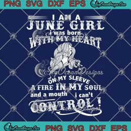 I Am A June Girl SVG - I Was Born With My Heart On My Sleeve SVG - June Birthday SVG PNG, Cricut File