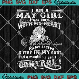 I Am A May Girl SVG - I Was Born With My Heart On My Sleeve SVG - May Birthday SVG PNG, Cricut File