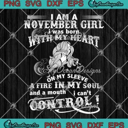 I Am A November Girl SVG - I Was Born With My Heart On My Sleeve SVG - November Birthday SVG PNG, Cricut File