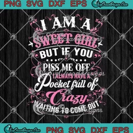 I Am A Sweet Girl SVG - But If You Piss Me Off SVG - I Always Have A Pocket Full Of Crazy SVG PNG, Cricut File