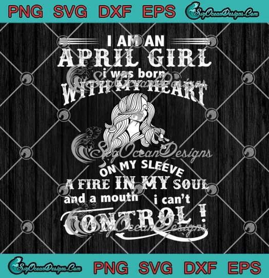 I Am An April Girl SVG - I Was Born With My Heart SVG - On My Sleeve SVG PNG, Cricut File