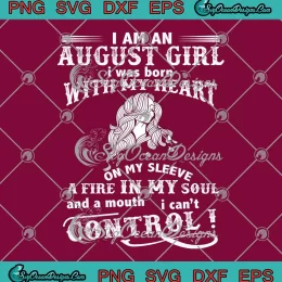 I Am An August Girl SVG - I Was Born With My Heart SVG - On My Sleeve SVG PNG, Cricut File
