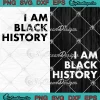 I Am Black History SVG - Black Pride SVG - Black History Month SVG PNG, Cricut File
