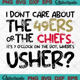 I Don't Care About The 49ers SVG - Or The Chiefs SVG - Where's Usher SVG PNG, Cricut File