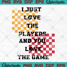 I Just Love The Players SVG - And You Love The Game SVG - Taylor Swift x Travis Kelce SVG PNG, Cricut File