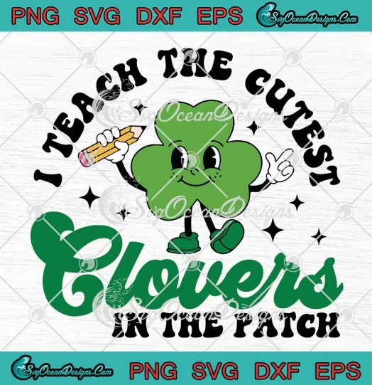 I Teach The Cutest Clovers SVG - In The Patch Groovy SVG - Teacher Patrick's Day SVG PNG, Cricut File