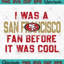 I Was A San Francisco Fan SVG - Before It Was Cool SVG - SF 49ers Football SVG PNG, Cricut File