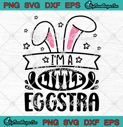 I'm A Little Eggstra Cute Gift SVG - Happy Easter Day SVG PNG, Cricut File