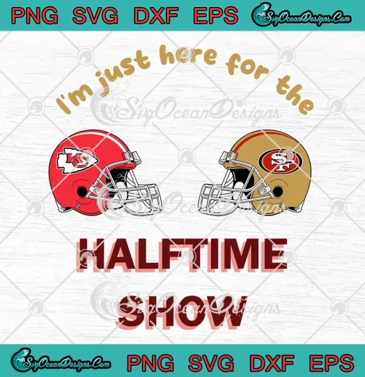 Im Just Here For The Halftime Show SVG KC Chiefs Vs SF 49ers SVG PNG Cricut File 1