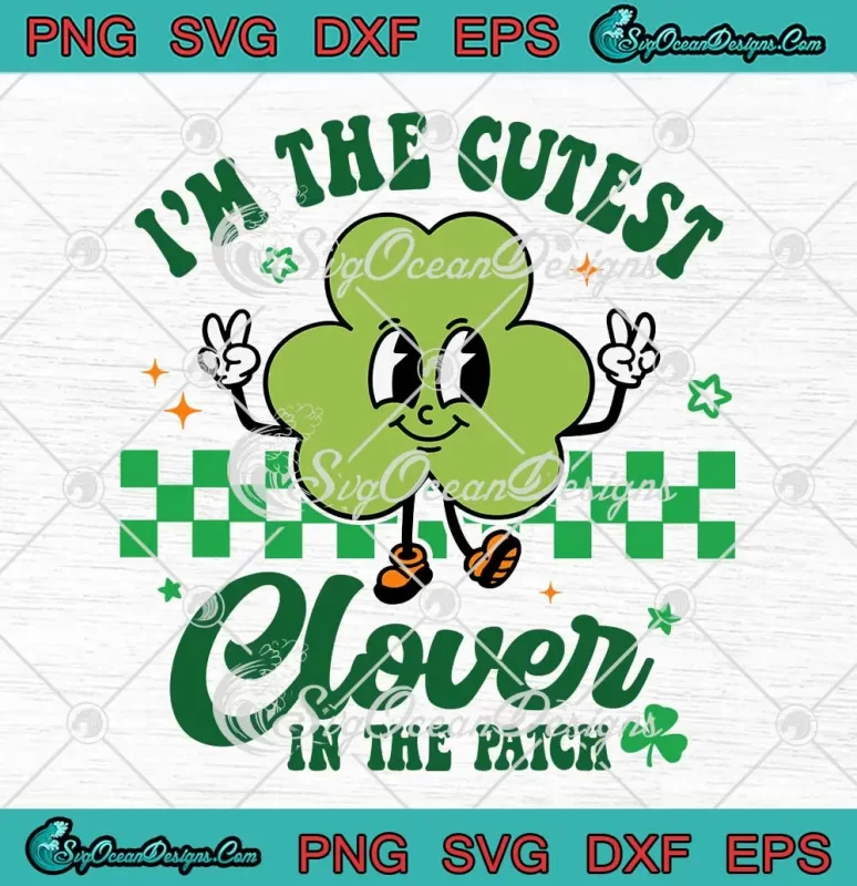 I'm The Cutest Clover In The Patch SVG - Retro Patrick's Day SVG PNG ...