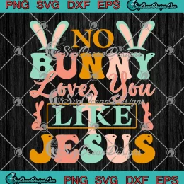 No Bunny Loves You Like Jesus SVG - Christian Easter Day SVG PNG, Cricut File