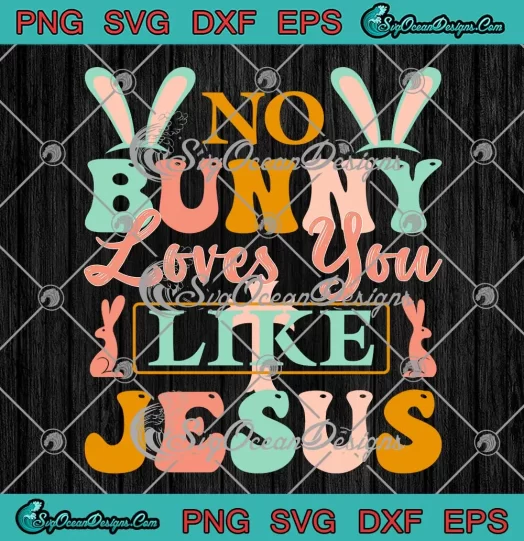 No Bunny Loves You Like Jesus SVG - Christian Easter Day SVG PNG, Cricut File