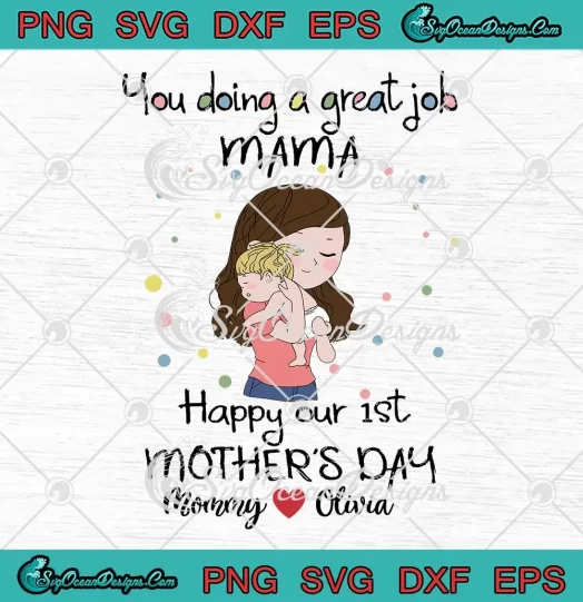 Personalized You Doing A Great Job Mama SVG - Happy Our 1st Mother's Day SVG PNG, Cricut File