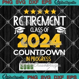 Retirement Class Of 2024 SVG - Countdown In Progress SVG PNG, Cricut File