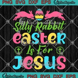 Silly Rabbit Easter Is For Jesus SVG - Christian Happy Easter Day SVG PNG, Cricut File
