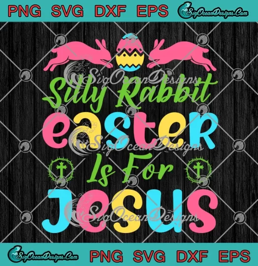 Silly Rabbit Easter Is For Jesus SVG - Christian Happy Easter Day SVG PNG, Cricut File
