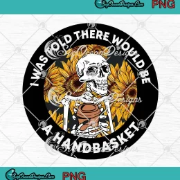 Skeleton I Was Told There Would Be PNG - A Handbasket Funny PNG JPG Clipart, Digital Download