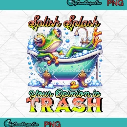 Splish Splash Your Opinion Is Trash PNG - Froggy Sarcastic PNG JPG Clipart, Digital Download