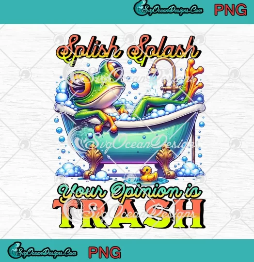 Splish Splash Your Opinion Is Trash PNG - Froggy Sarcastic PNG JPG Clipart, Digital Download