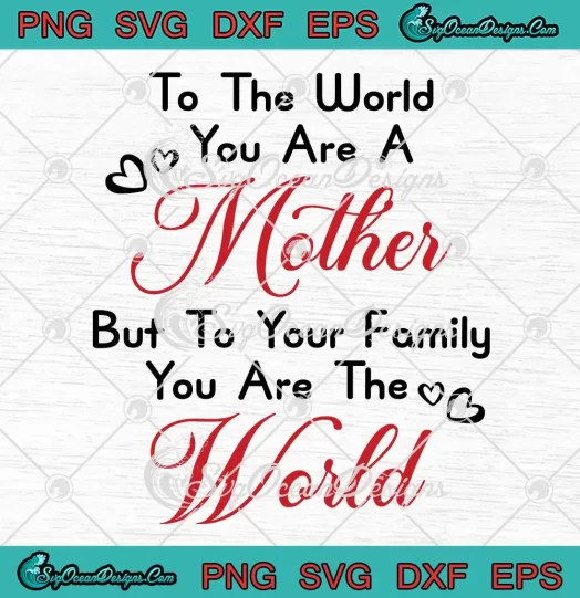 To The World You Are A Mother SVG - But To Your Family You Are The World SVG PNG, Cricut File