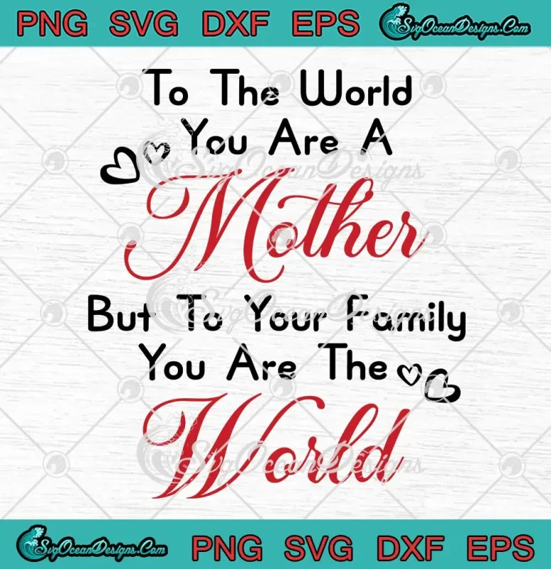 To The World You Are A Mother SVG - But To Your Family You Are The ...