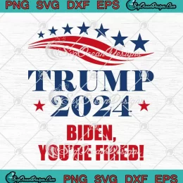 Trump 2024 Biden You're Fired SVG - Trump For President 2024 SVG PNG, Cricut File