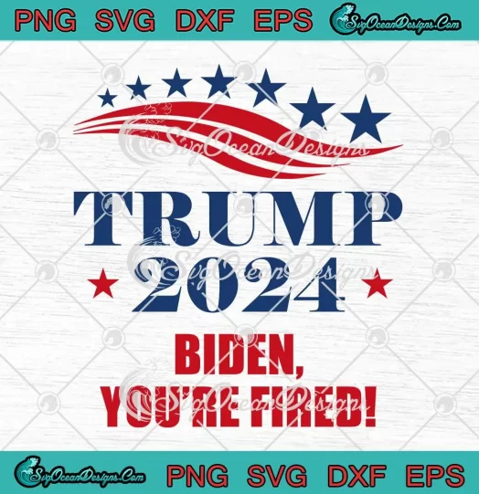 Trump 2024 Biden You're Fired SVG - Trump For President 2024 SVG PNG, Cricut File