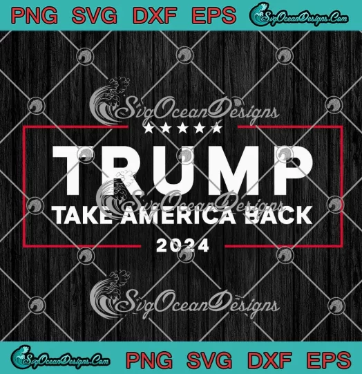 Trump Take America Back 2024 SVG - Donald Trump Election 2024 SVG PNG, Cricut File
