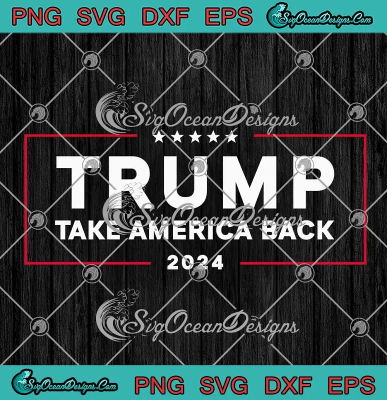 Trump Take America Back 2024 SVG Donald Trump Election 2024 SVG PNG