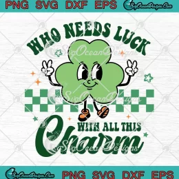Who Needs Luck With All This Charm SVG - Retro St. Patrick's Day SVG PNG, Cricut File
