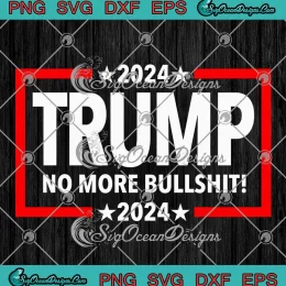 2024 Trump No More Bullshit SVG - Donald Trump Political 2024 SVG PNG, Cricut File