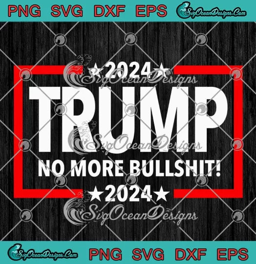 2024 Trump No More Bullshit SVG - Donald Trump Political 2024 SVG PNG, Cricut File