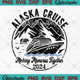 Alaska Cruise 2024 SVG - Making Memories Together 2024 SVG PNG, Cricut File