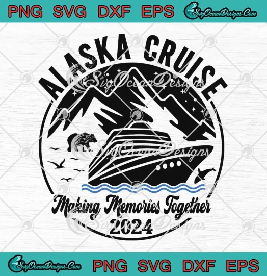 Alaska Cruise 2024 SVG - Making Memories Together 2024 SVG PNG, Cricut File