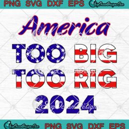 America Too Big To Rig 2024 SVG - American Flag Funny Trump SVG PNG, Cricut File
