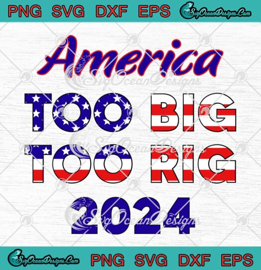 America Too Big To Rig 2024 SVG - American Flag Funny Trump SVG PNG, Cricut File