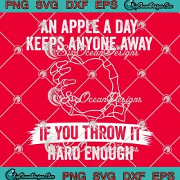 An Apple A Day Keeps Anyone Away SVG - If You Throw It Hard Enough SVG PNG, Cricut File