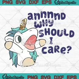 Annnnd Why Should I Care SVG - Funny Bluey Unicorse SVG - TV Series SVG PNG, Cricut File
