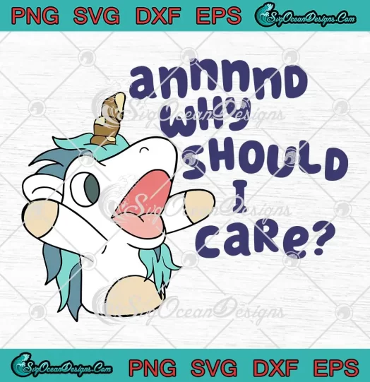 Annnnd Why Should I Care SVG - Funny Bluey Unicorse SVG - TV Series SVG PNG, Cricut File