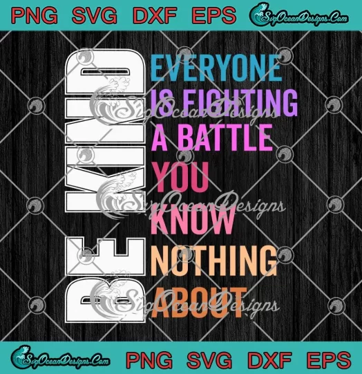 Be Kind Everyone Is Fighting A Battle SVG - You Know Nothing About SVG PNG, Cricut File