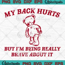 Bear Meme My Back Hurts SVG - But I'm Being Really Brave About It SVG PNG, Cricut File