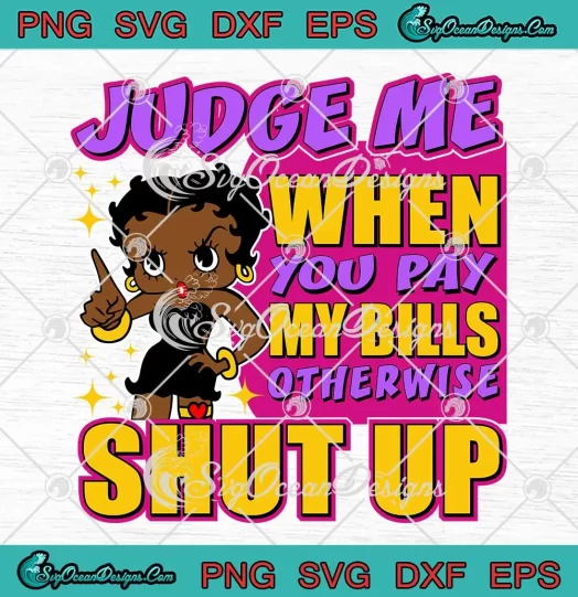 Betty Boop Judge Me When You Pay SVG - My Bills Otherwise Shut Up SVG PNG, Cricut File