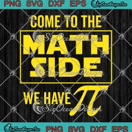 Come To The Math Side We Have Pi SVG - Funny Pi Day SVG PNG, Cricut File