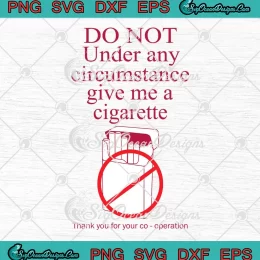 Do Not Under Any Circumstance SVG - Give Me A Cigarette SVG - Funny Quote SVG PNG, Cricut File