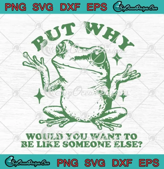 Frog Meme But Why Would You Want SVG - To Be Like Someone Else SVG PNG, Cricut File