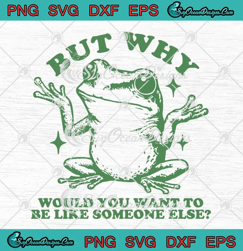 Frog Meme But Why Would You Want SVG - To Be Like Someone Else SVG PNG ...