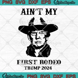 Funny Ain't My First Rodeo SVG - Trump 2024 SVG - President Election SVG PNG, Cricut File