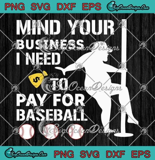 Funny Mind Your Business SVG - I Need Money To Pay For Baseball SVG PNG, Cricut File