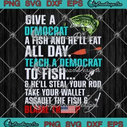 Give A Democrat A Fish SVG - And He'll Eat All Day SVG - Teach A Democrat To Fish SVG PNG, Cricut File