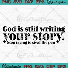 God Is Still Writing Your Story SVG - Stop Trying To Steal The Pen SVG - Christian Quote SVG PNG, Cricut File
